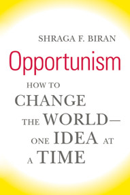 Opportunism (How to Change the World--One Idea at a Time) by Shraga F. Biran, 9780374175788