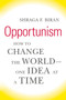 Opportunism (How to Change the World--One Idea at a Time) by Shraga F. Biran, 9780374175788