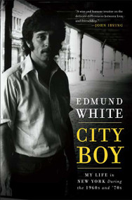 City Boy (My Life in New York During the 1960s and '70s) by Edmund White, 9781596914025
