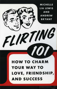 Flirting 101 (How to Charm Your Way to Love, Friendship, and Success) - 9780312615406 by Michelle Lia Lewis, Andrew Bryant, 9780312615406