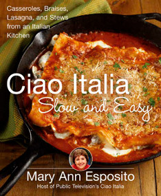 Ciao Italia Slow and Easy (Casseroles, Braises, Lasagne, and Stews from an Italian Kitchen) by Mary Ann Esposito, 9780312362928