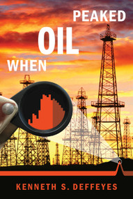 When Oil Peaked by Kenneth S. Deffeyes, 9780809094714