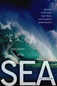 The Power of the Sea (Tsunamis, Storm Surges, Rogue Waves, and Our Quest to Predict Disasters) by Bruce Parker, 9780230616370