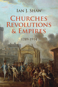 Churches, Revolutions And Empires (1789-1914) by Ian J. Shaw, 9781845507749