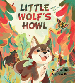 Little Wolf's Howl (A Story of Getting Lost, only to Find One's Voice) by Nelly Buchet, Mathias Ball, 9781958325186