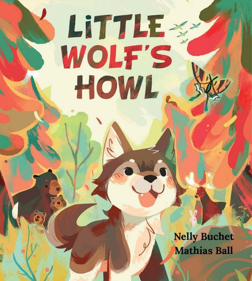 Little Wolf's Howl (A Story of Getting Lost, only to Find One's Voice) by Nelly Buchet, Mathias Ball, 9781958325186