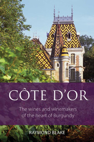 Côte d'Or (The Wines and Winemakers of the Heart of Burgundy) by Raymond Blake, 9781913141646