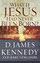 What If Jesus Had Never Been Born? by D. James Kennedy, 9780849920790