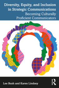 Diversity, Equity, and Inclusion in Strategic Communications (Becoming Culturally Proficient Communicators) by Lee Bush, Karen Lindsey, 9781032533865