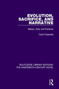 Evolution, Sacrifice, and Narrative (Balzac, Zola, and Faulkner) by Carol Colatrella, 9781138650923
