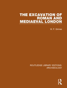 The Excavation of Roman and Mediaeval London by W. F. Grimes, 9781138817814