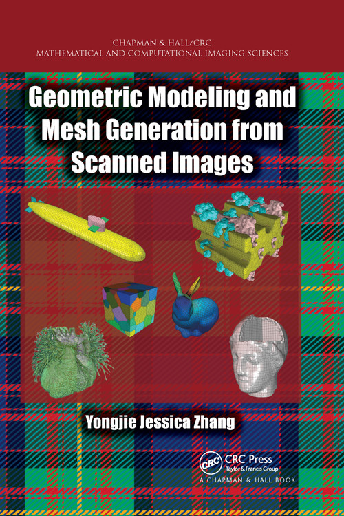 Geometric Modeling and Mesh Generation from Scanned Images by Yongjie Jessica Zhang, 9780367658526