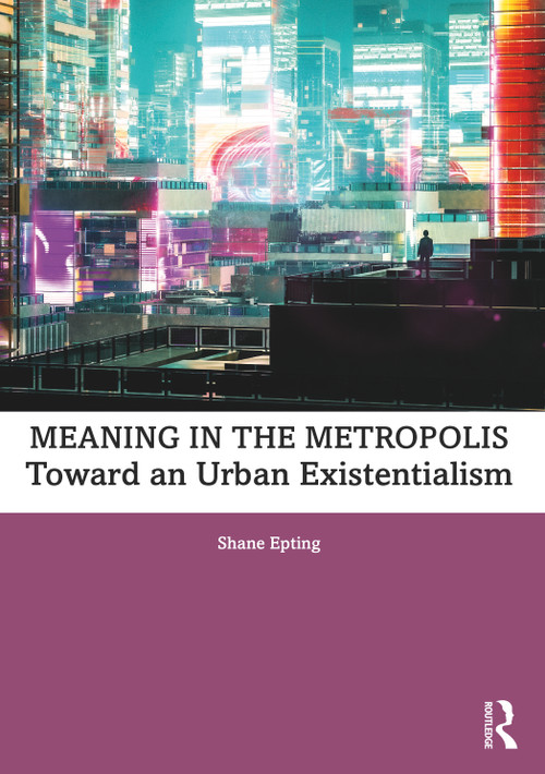 Meaning in the Metropolis (Toward an Urban Existentialism) by Shane Epting, 9781032492322