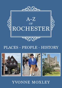 A-Z of Rochester (Places-People-History) by Yvonne Moxley, 9781398117099