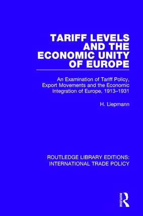 Tariff Levels and the Economic Unity of Europe (An Examination of Tariff Policy, Export Movements and the Economic Integration of Europe, 1913-1931) by H. Liepmann, 9781138298514