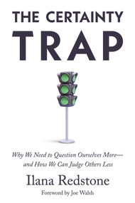 The Certainty Trap (Why We Need to Question Ourselves More-and How We Can Judge Others Less) by Joe Walsh, Ilana Redstone, 9781634312561