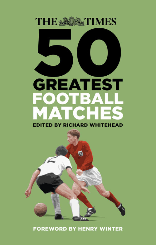 The Times 50 Greatest Football Matches - 9781803995571 by Richard Whitehead, 9781803995571