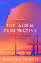 The Alien Perspective (A New View of Humanity and the Cosmos) - 9781837730995 by David Whitehouse, 9781837730995