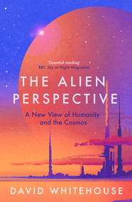 The Alien Perspective (A New View of Humanity and the Cosmos) - 9781837730995 by David Whitehouse, 9781837730995