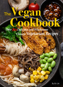 The Vegan Cookbook (Over 80 Delicious and Wholesome Chinese Vegetarian Recipes) by Jin En, 9781632880246