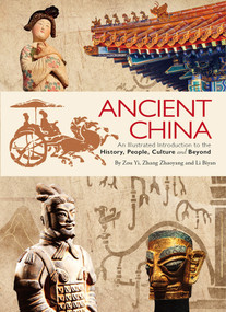 Ancient China (An Illustrated Introduction to the History, People, Culture and Beyond) by Zhaoyang Zhang, Zhaoyang Zhang, Yi Zou, Yi Zou, Biyan Li, Biyan Li, 9781632880260