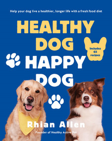 Healthy Dog, Happy Dog (Help your dog live a healthier, longer life with a fresh food diet) by Rhian Allen, 9781761268625