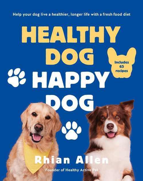 Healthy Dog, Happy Dog (Help your dog live a healthier, longer life with a fresh food diet) by Rhian Allen, 9781761268625