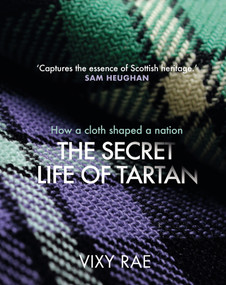 The Secret Life of Tartan (How a cloth shaped a nation) - 9781785305207 by Vixy Rae, 9781785305207