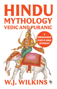 Hindu Mythology - Vedic and Puranic - Classics by William J. Wilkins, 9789358564013