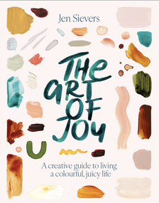 The Art of Joy (A creative guide to living a colourful, juicy life) by Jen Sievers, 9780473699734