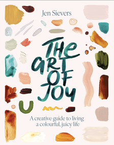 The Art of Joy (A creative guide to living a colourful, juicy life) by Jen Sievers, 9780473699734