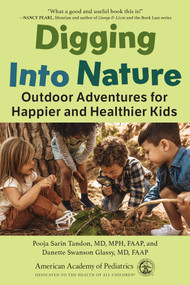 Digging Into Nature (Outdoor Adventures for Happier and Healthier Kids) by Pooja Sarin Tandon, MD, MPH, Danette Swanson Glassy, MD, 9781610027441