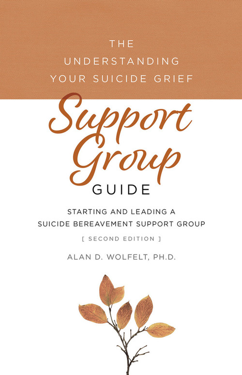 The Understanding Your Suicide Grief Support Group Guide (Starting and Leading a Suicide Bereavement Support Group) by Alan Wolfelt, 9781617223396