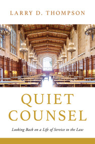 Quiet Counsel (Looking Back on a Life of Service to the Law) by Larry D. Thompson, 9781633310964
