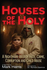 Houses of the Holy (A Nightmare Web of Hate, Crime, Corruption and Child Abuse) by Mark C. Harris, 9781634244565