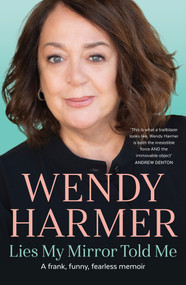 Lies My Mirror Told Me (A frank, funny, fearless memoir) by Wendy Harmer, 9781760112080