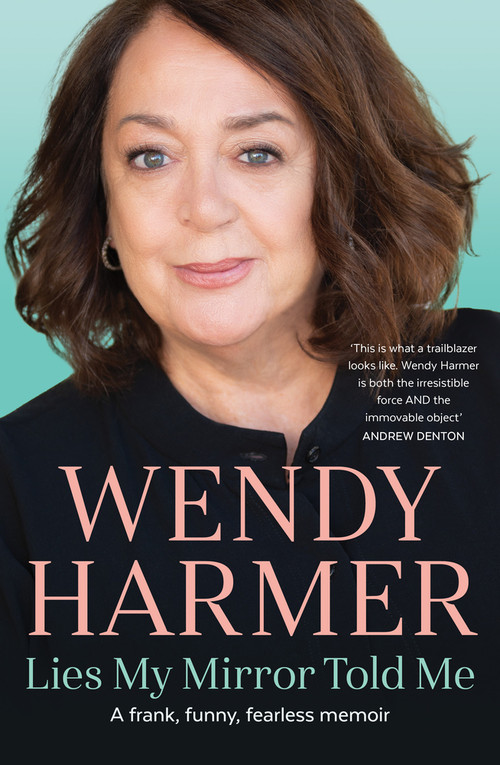 Lies My Mirror Told Me (A frank, funny, fearless memoir) by Wendy Harmer, 9781760112080
