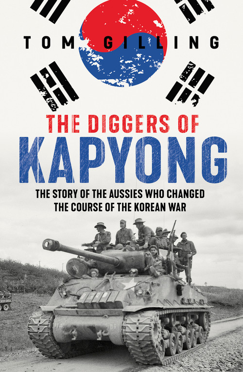 The Diggers of Kapyong (The story of the Aussies who changed the course of the Korean War) by Tom Gilling, 9781761068690