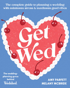 Get Wed (The complete guide to planning a wedding with minimum stress and maximum good vibes) by Amy Parfett, Melany McBride, 9781761069154