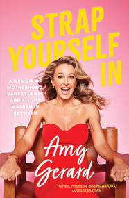 Strap Yourself In (A memoir of motherhood, dance floors and all the mayhem in between) by Amy Gerard, 9781761470141