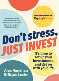 Don't Stress, Just Invest (It's time to set up your investments and get on with your life) by Alec Renehan, Bryce Leske, 9781761470462