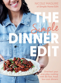 The Simple Dinner Edit (Overhaul your everyday cooking with 80 fast, fresh, low-cost dinners) by Nicole Maguire, 9781761560125