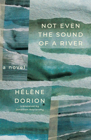 Not Even the Sound of a River by Hélène Dorion, Jonathan Kaplansky, 9781771669139