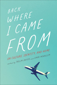 Back Where I Came From (On Culture, Identity, and Home) by Taslim Jaffer, Omar Mouallem, 9781771669177
