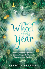 The Wheel of the Year (Your rejuvenating guide to rediscovering nature's cycles and seasons) by Rebecca Beattie, 9781783967131