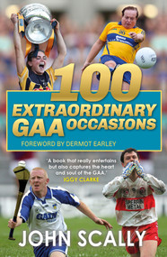 100 Extraordinary GAA Occasions by John Scally, 9781785304859
