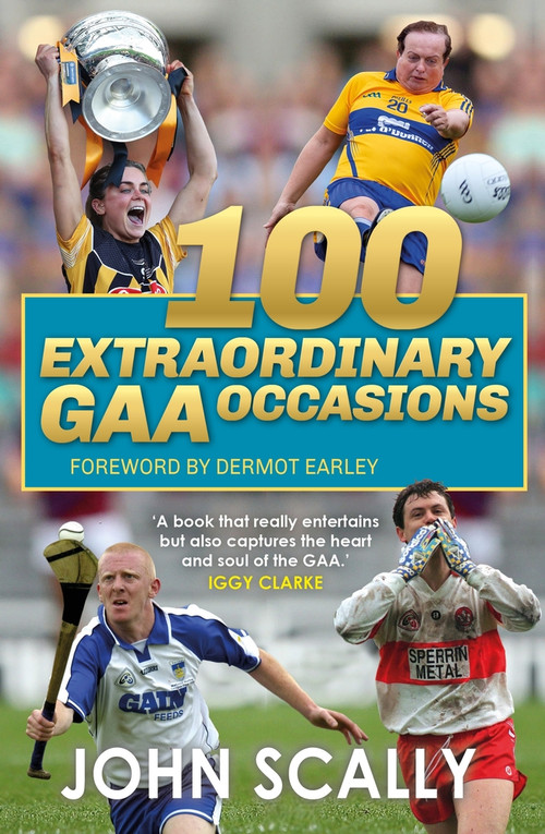 100 Extraordinary GAA Occasions by John Scally, 9781785304859