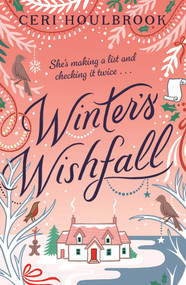 Winter's Wishfall (The Most Heartwarming, Magical Christmas Tale You'll Read This Year) by Ceri Houlbrook, 9781785305511