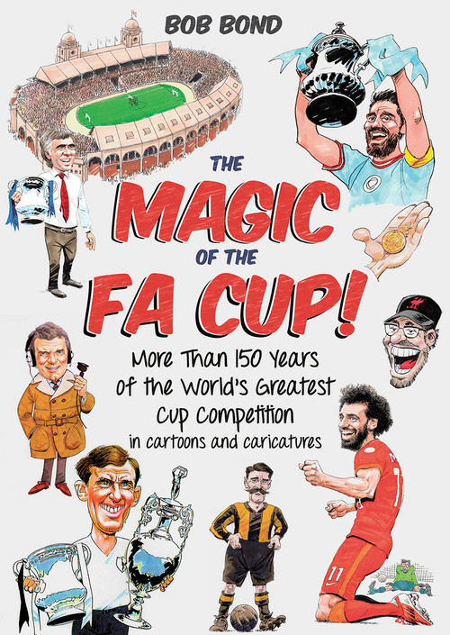 The Magic of the FA Cup! (More Than 150 Years of the World's Greatest Cup Competition) by Bob Bond, 9781801506618