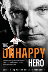 The Unhappy Hero (A Revealing Insight into the Turbulent Life of Lars Elstrup, Danish Darling and Luton Town Saviour) by Carsten Fog Hansen, Jens Rasmussen, 9781801506625